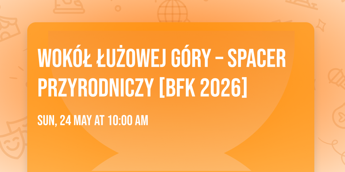 Wok\u00f3\u0142 \u0141u\u017cowej G\u00f3ry \u2013 spacer przyrodniczy [BFK 2026]