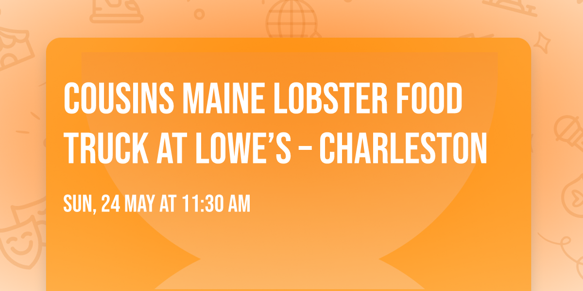 \ud83e\udd9e Cousins Maine Lobster Food Truck at Lowe\u2019s \u2013 Charleston