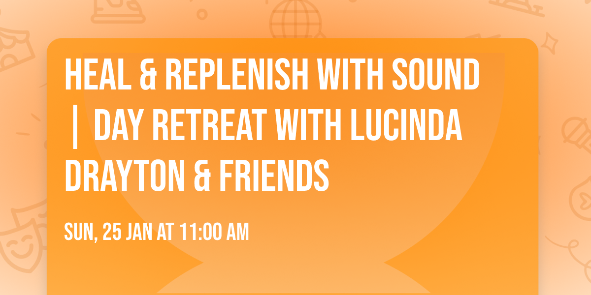 Heal & Replenish With Sound | Day Retreat with Lucinda Drayton & Friends