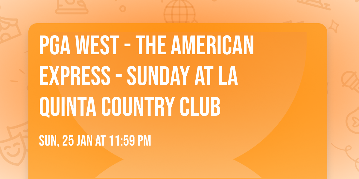 PGA West - The American Express - Sunday at La Quinta Country Club