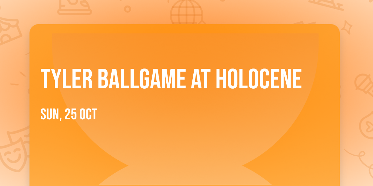 Tyler Ballgame at Holocene