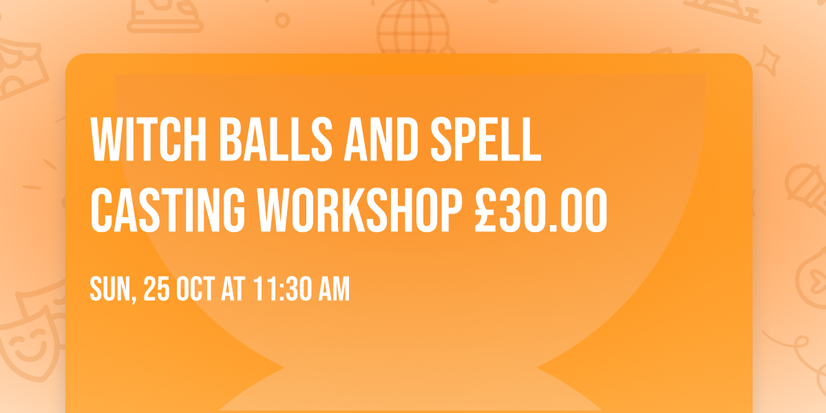 Witch Balls and spell casting workshop \u00a330.00