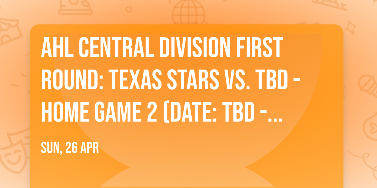 AHL Central Division First Round: Texas Stars vs. TBD - Home Game 2 (Date: TBD - If Necessary)