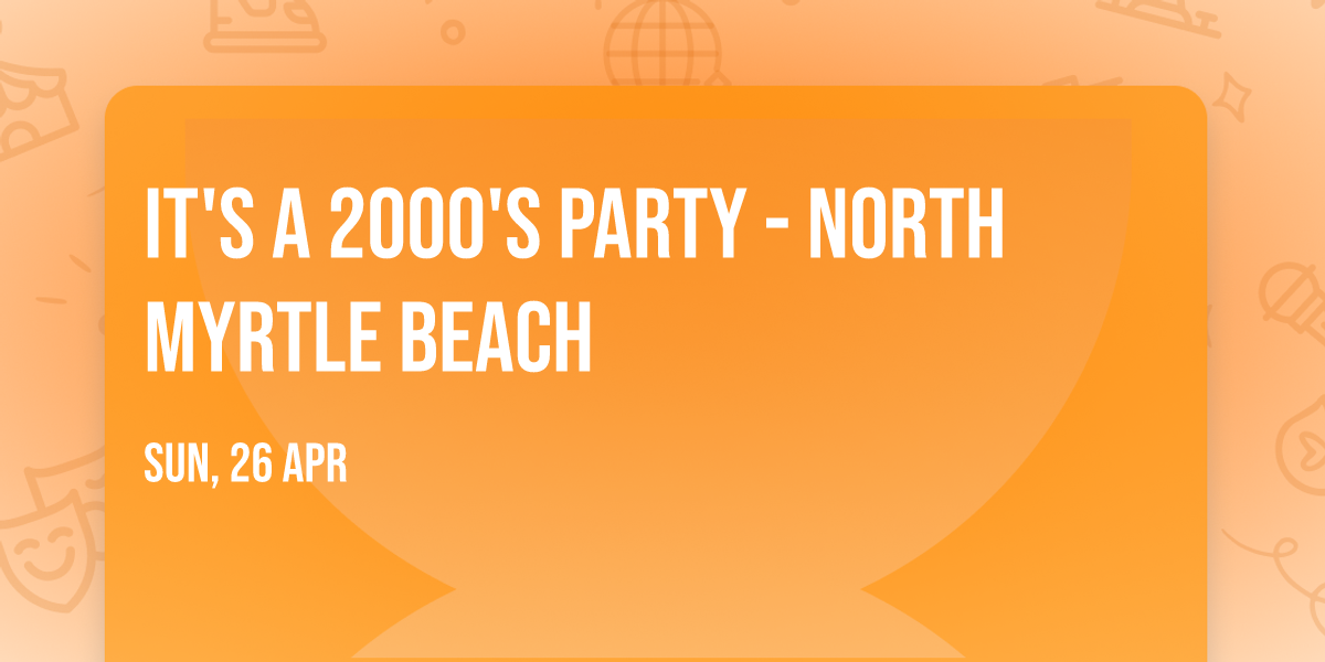 It's A 2000's Party - North Myrtle Beach