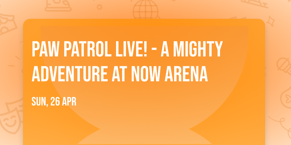 PAW Patrol Live! - A Mighty Adventure at NOW Arena