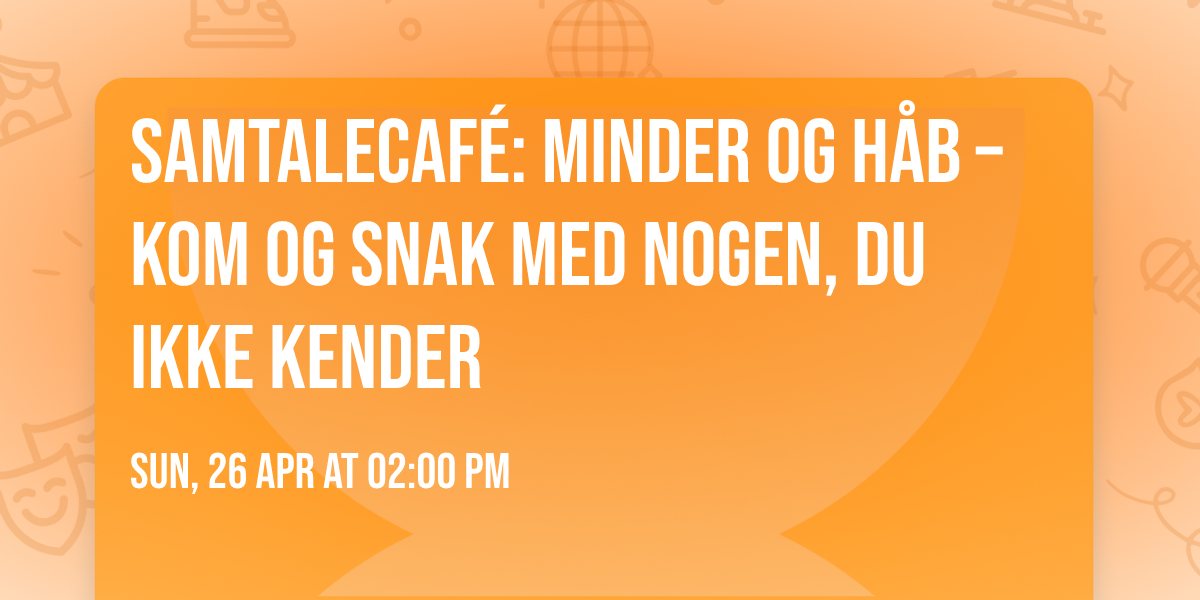Samtalecaf\u00e9: Minder og h\u00e5b \u2013 kom og snak med nogen, du ikke kender