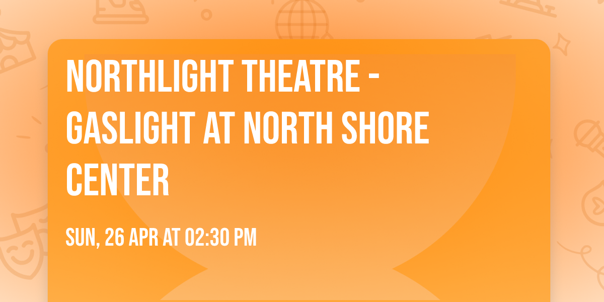 Northlight Theatre - Gaslight at North Shore Center