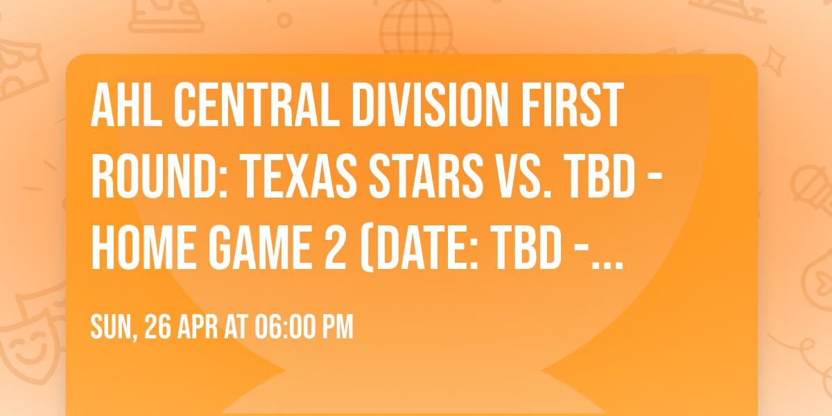 AHL Central Division First Round: Texas Stars vs. TBD - Home Game 2 (Date: TBD - If Necessary)