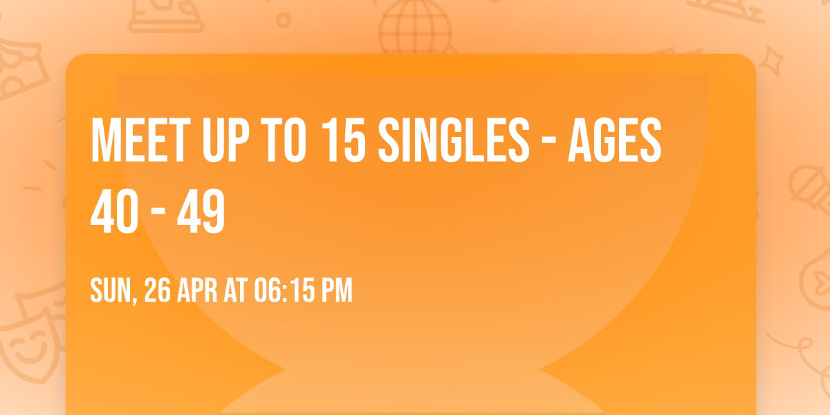 Meet Up to 15 Singles - Ages 40 - 49 