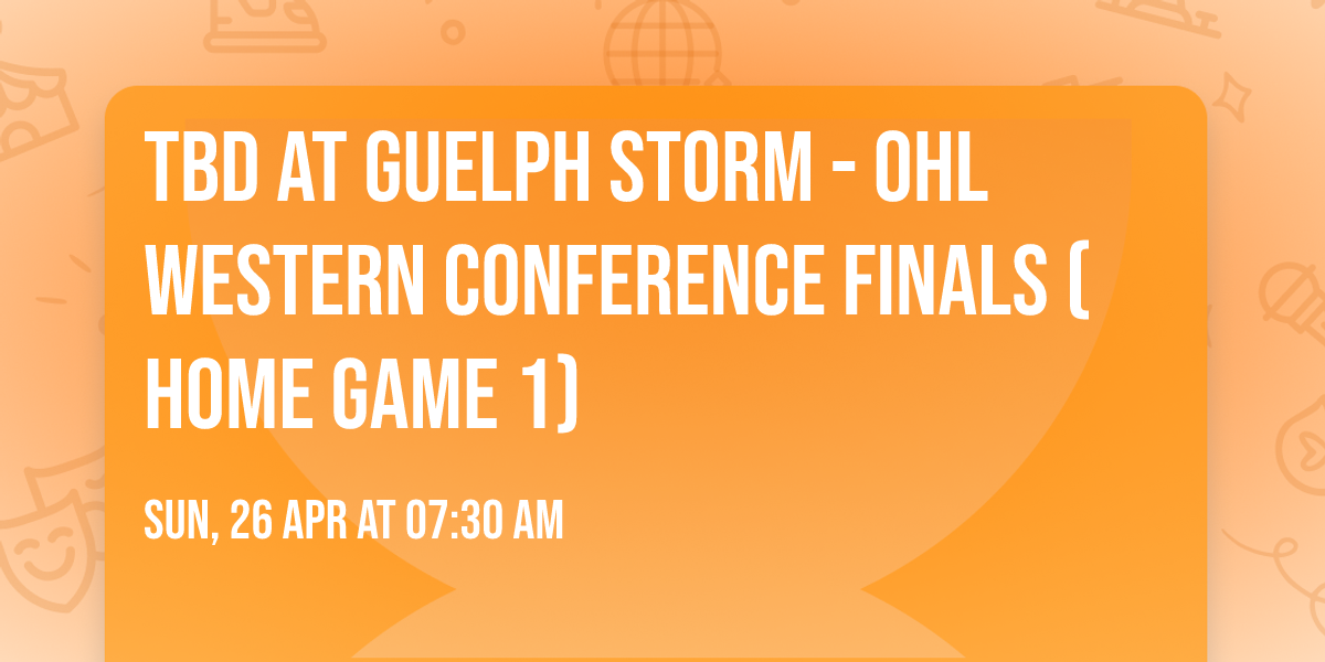 TBD at Guelph Storm - OHL Western Conference Finals (Home Game 1)