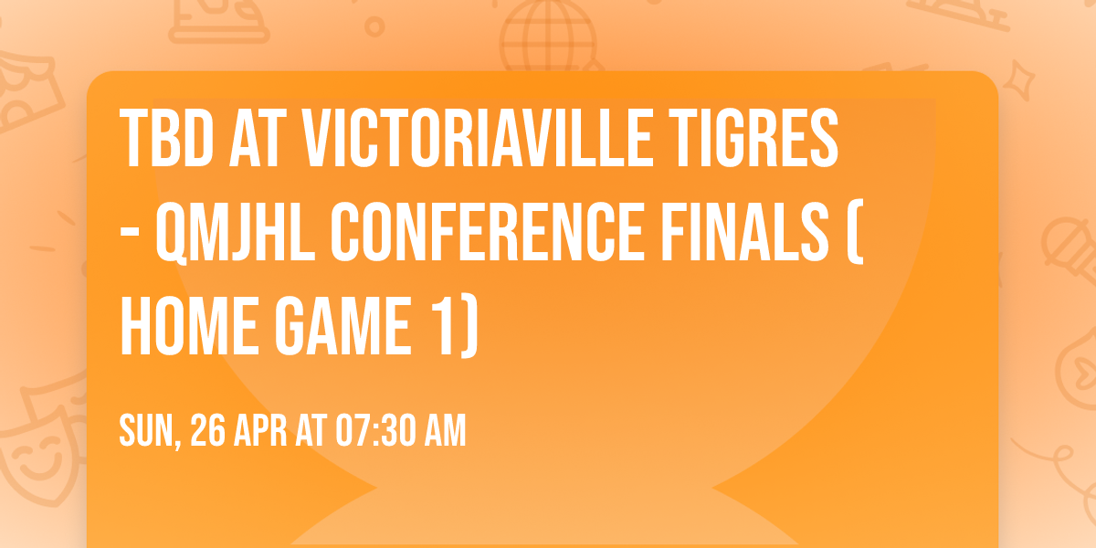 TBD at Victoriaville Tigres - QMJHL Conference Finals (Home Game 1)