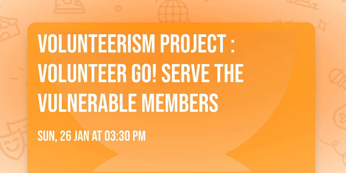 Volunteerism Project : Volunteer Go! Serve the Vulnerable Members