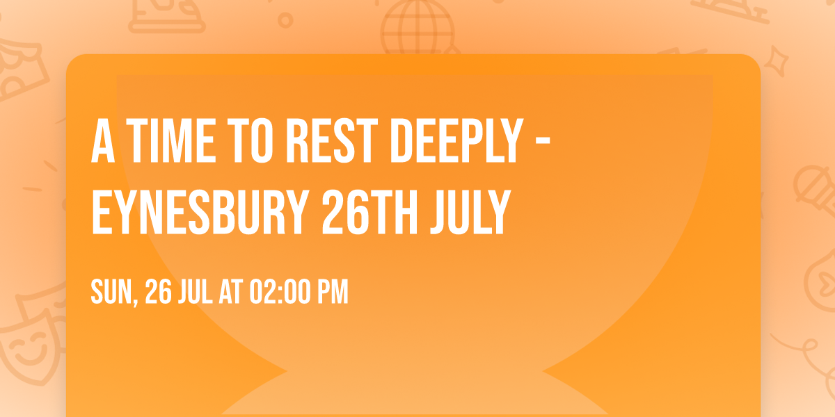 A time to REST deeply - Eynesbury 26th July