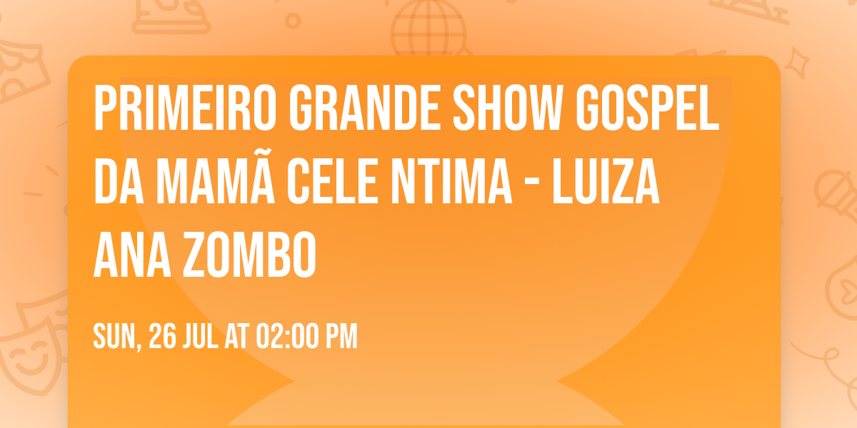 PRIMEIRO GRANDE SHOW GOSPEL DA MAM\u00c3 CELE NTIMA - LUIZA ANA ZOMBO 