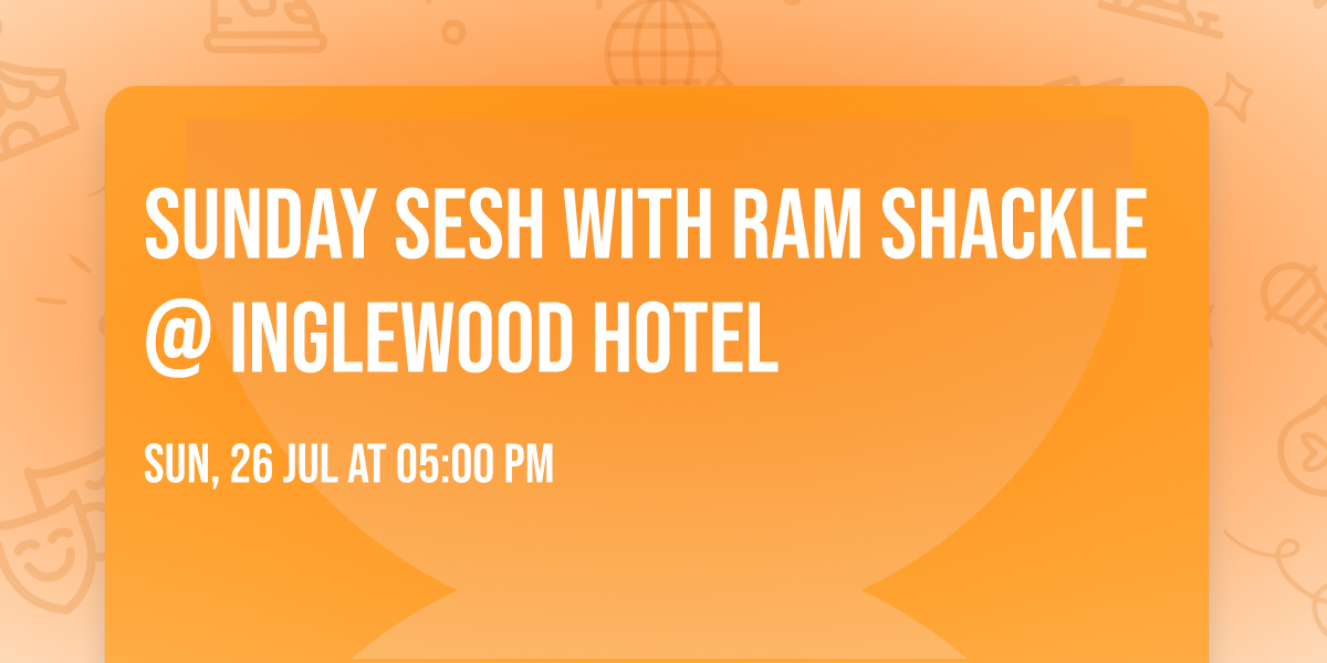 SUNDAY SESH WITH RAM SHACKLE @ INGLEWOOD HOTEL