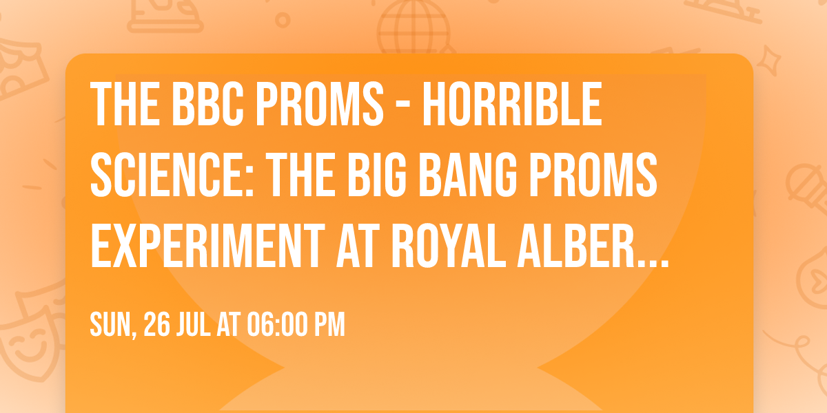 The BBC Proms - Horrible Science: The Big Bang Proms Experiment at Royal Albert Hall