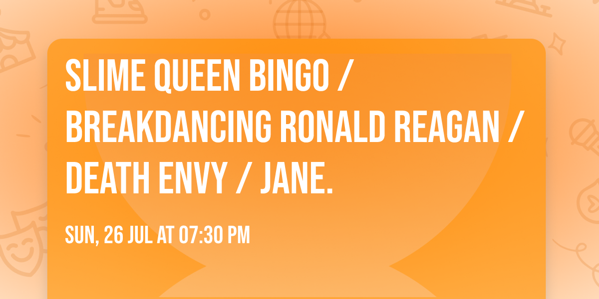 Slime Queen Bingo \/ Breakdancing Ronald Reagan \/ Death Envy \/ jane. 