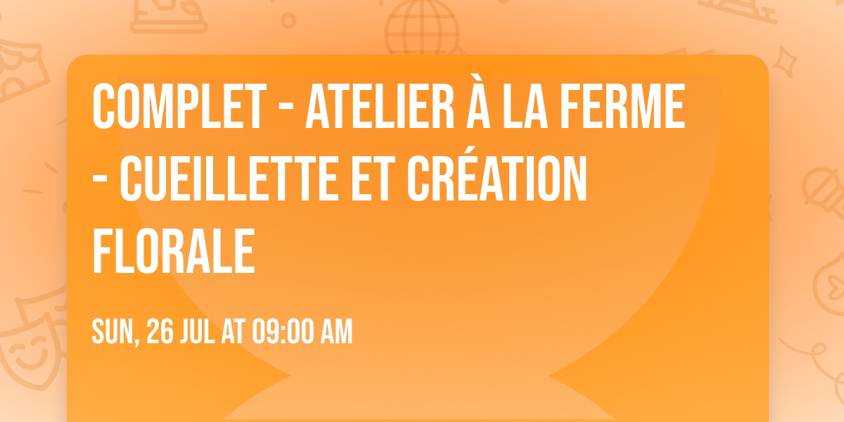 COMPLET - Atelier \u00e0 la ferme - Cueillette et cr\u00e9ation florale