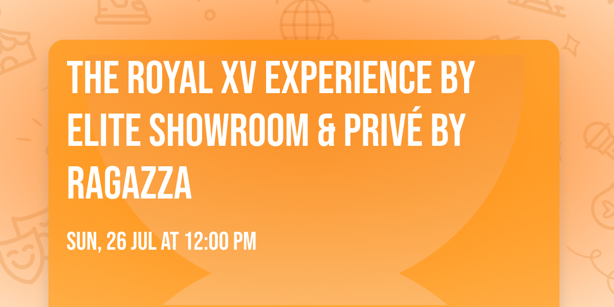 The Royal XV Experience by Elite Showroom & Priv\u00e9 By Ragazza
