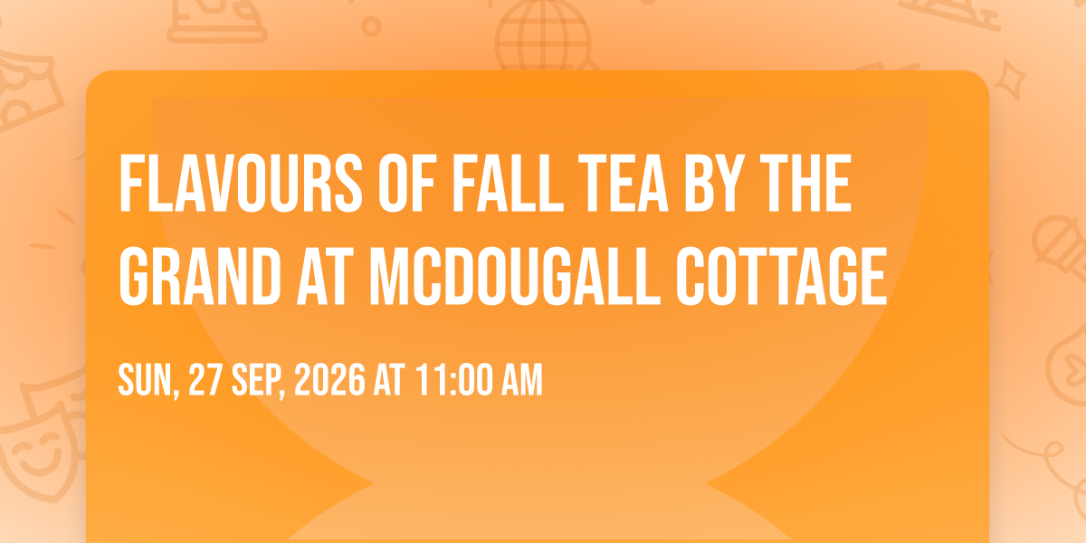 Flavours of Fall Tea by the Grand at McDougall Cottage