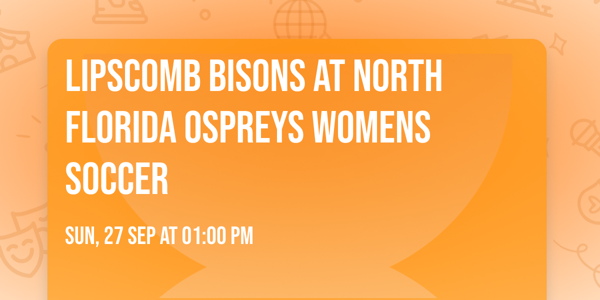 Lipscomb Bisons at North Florida Ospreys Womens Soccer