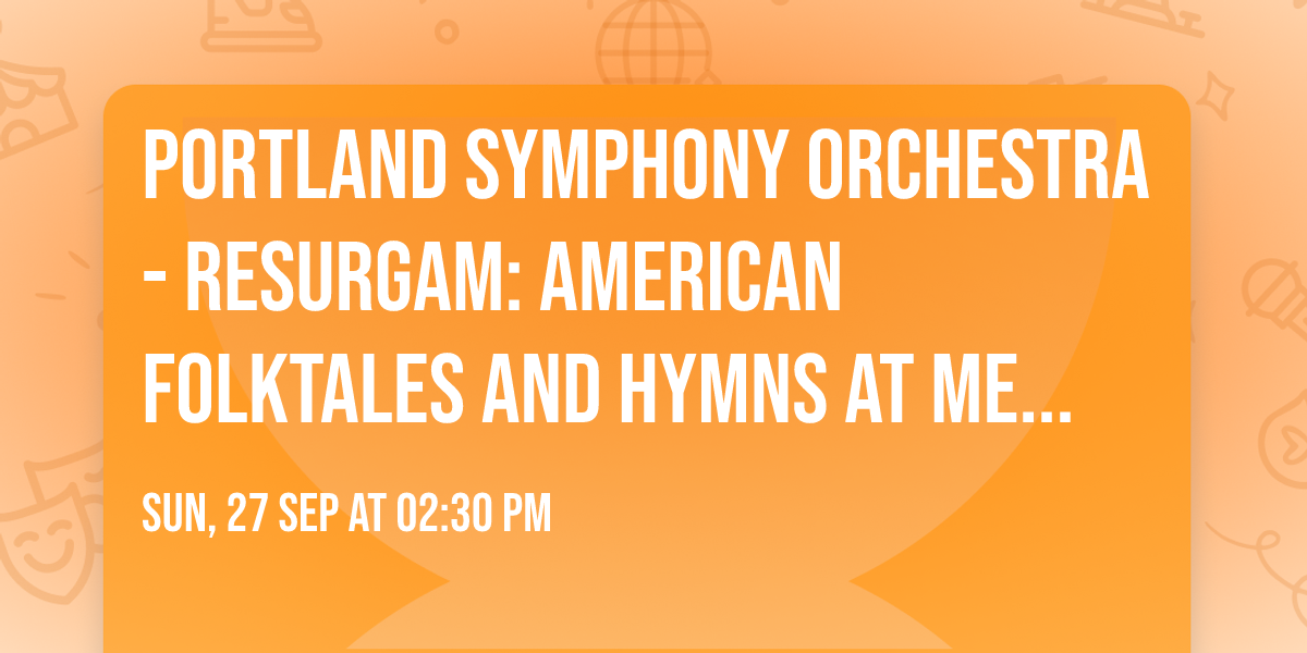 Portland Symphony Orchestra - Resurgam: American Folktales and Hymns at Merrill Auditorium