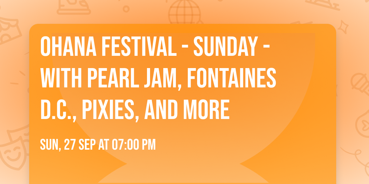 Ohana Festival - Sunday - with Pearl Jam, Fontaines D.C., Pixies, and more