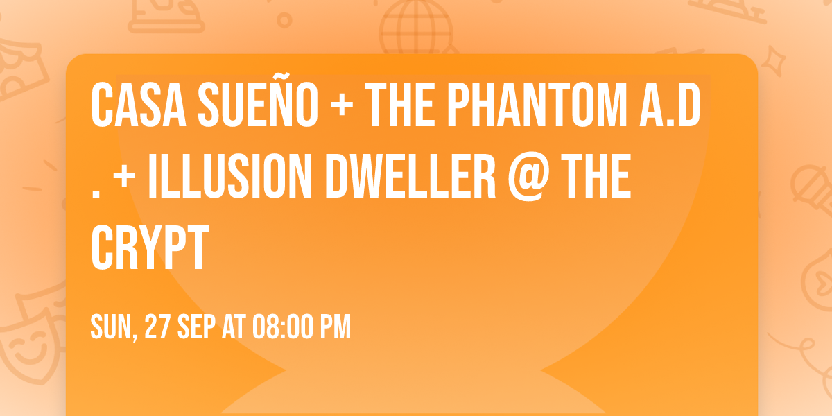 Casa Sue\u00f1o + The Phantom A.D. + Illusion Dweller @ THE CRYPT