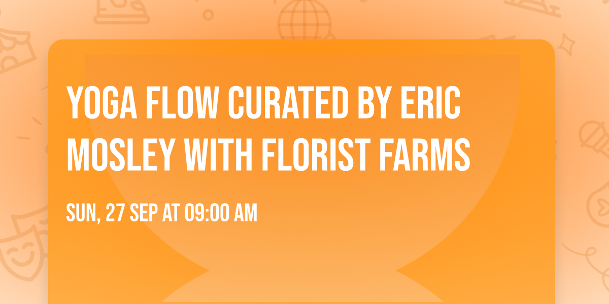 Yoga Flow Curated By Eric Mosley With Florist Farms