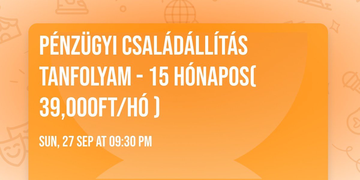 P\u00e9nz\u00fcgyi Csal\u00e1d\u00e1ll\u00edt\u00e1s Tanfolyam - 15 h\u00f3napos( 39,000ft\/h\u00f3 )