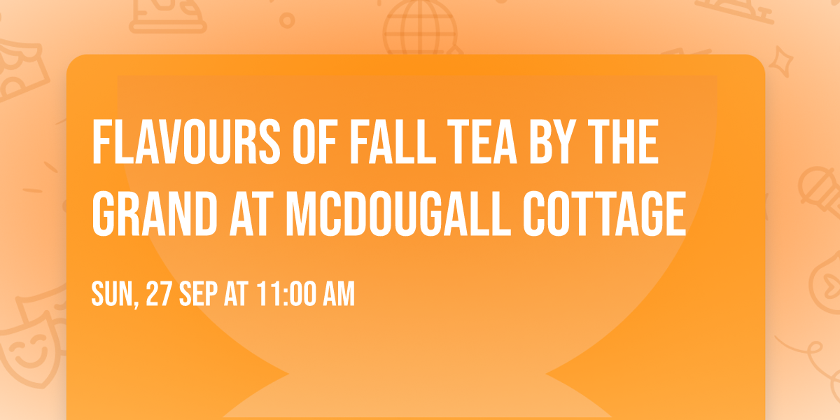 Flavours of Fall Tea by the Grand at McDougall Cottage