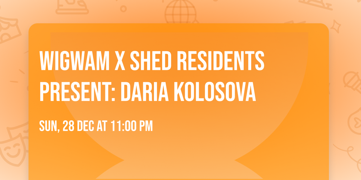Wigwam x Shed Residents present: Daria Kolosova