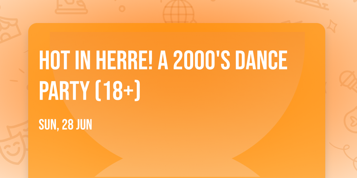 Hot In Herre! A 2000's Dance Party (18+)