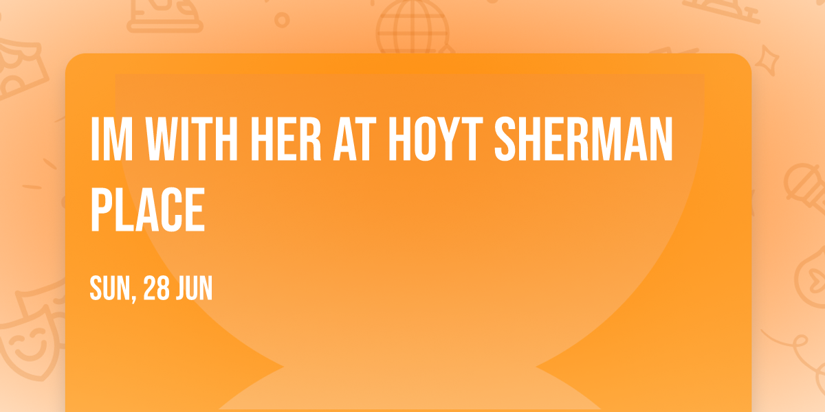 Im With Her at Hoyt Sherman Place