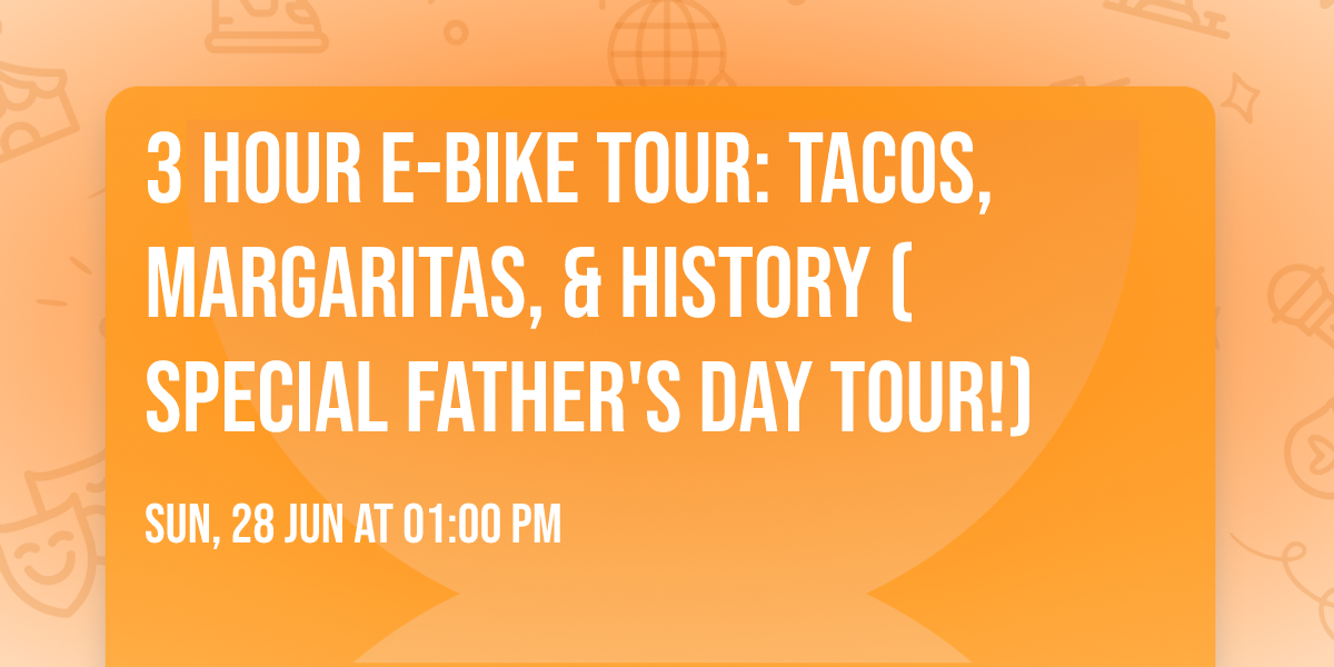 3 hour e-bike tour: Tacos, Margaritas, & History (Special Father's Day Tour!)
