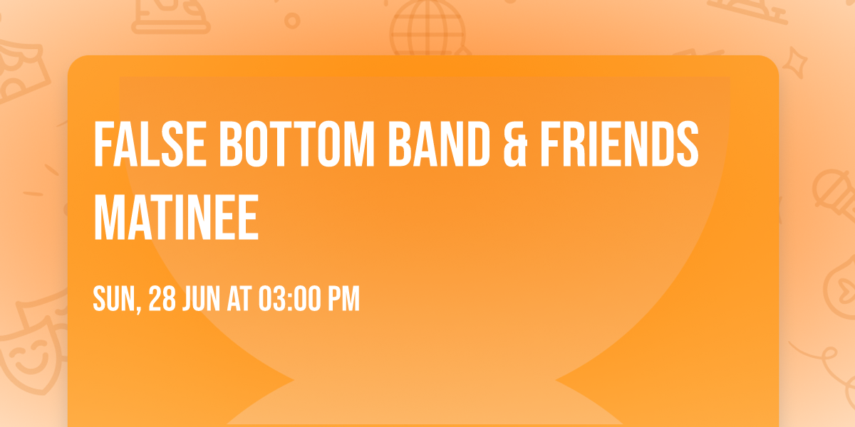 False Bottom Band & Friends Matinee