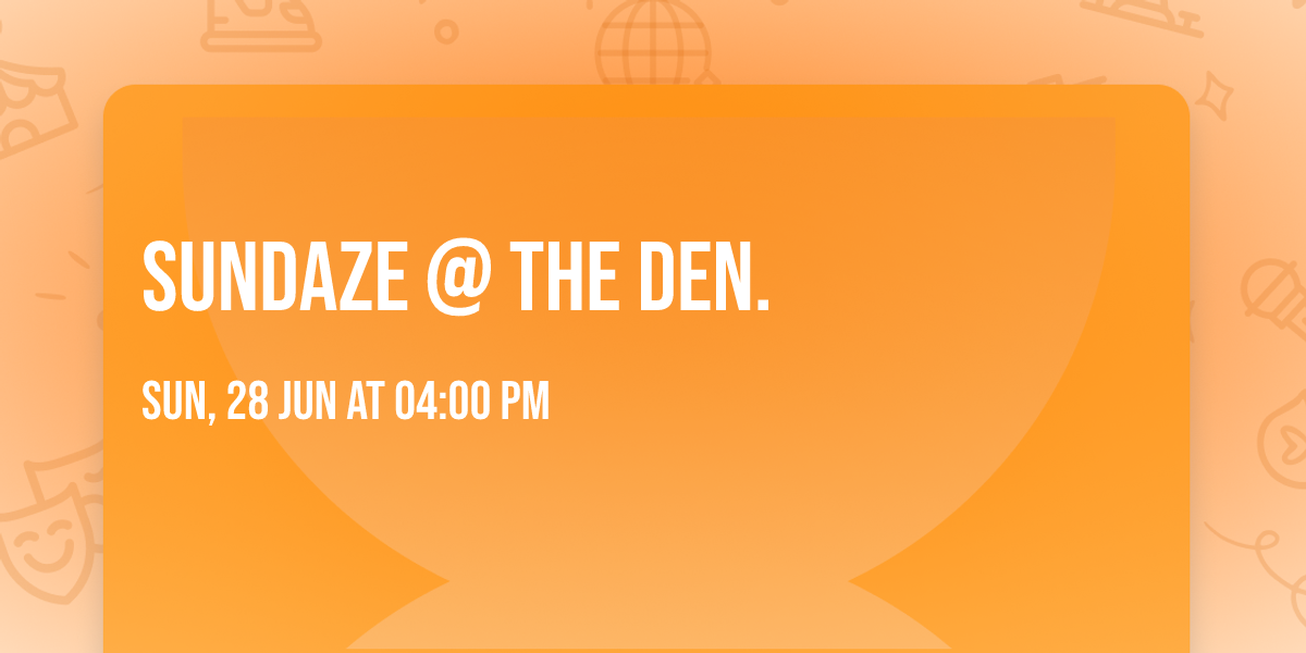 SUNDAZE @ THE DEN. 