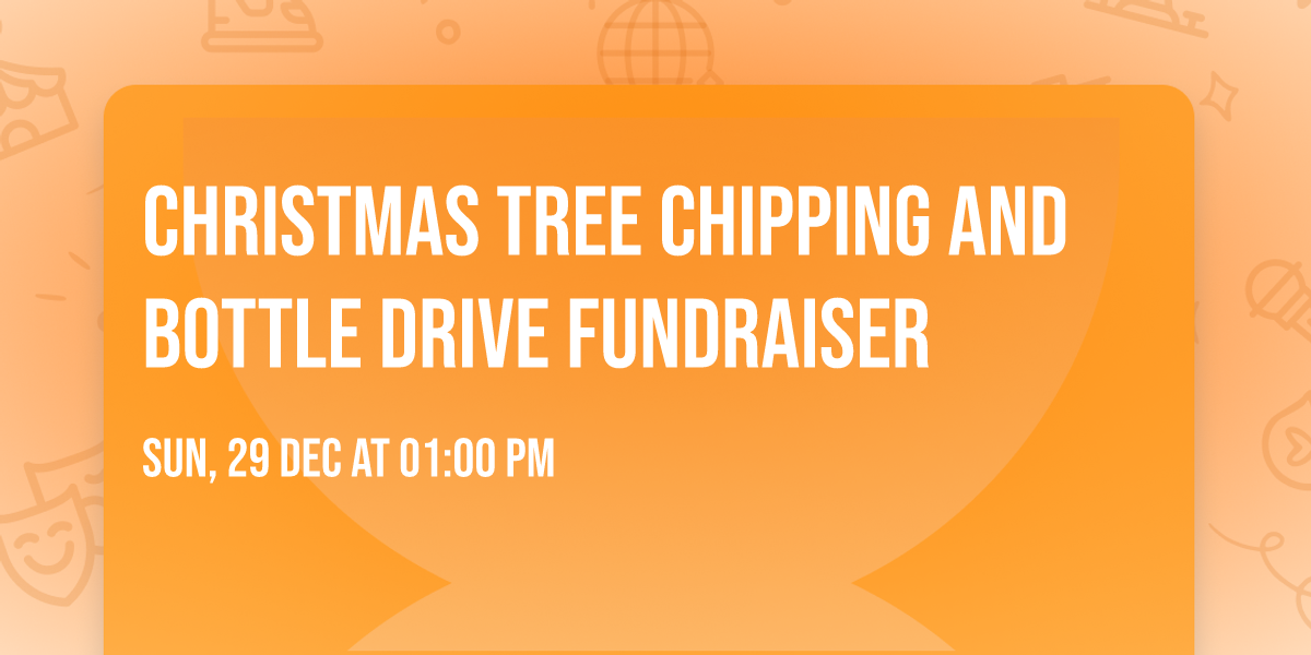 Christmas Tree chipping and bottle drive fundraiser