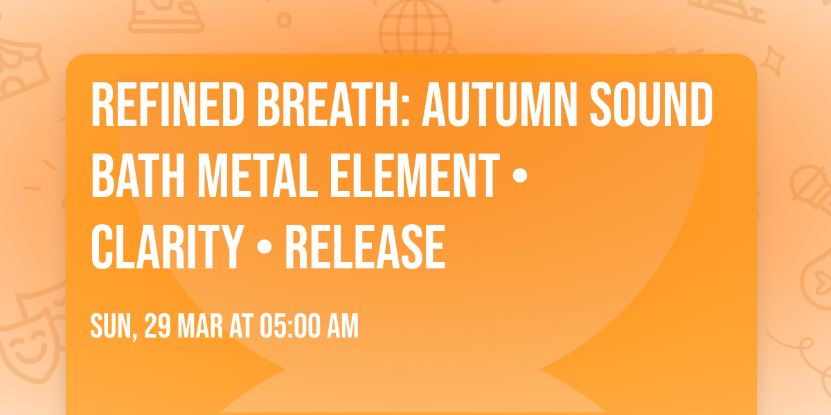 Refined Breath: Autumn Sound Bath  Metal element \u2022 Clarity \u2022 Release