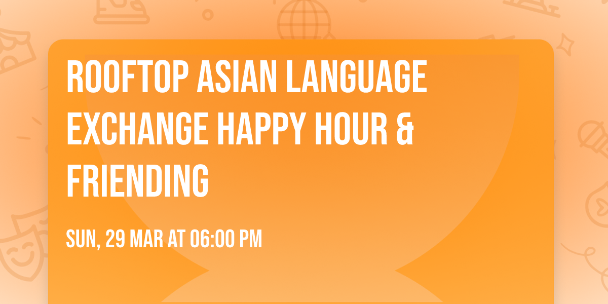 Rooftop Asian Language Exchange Happy Hour & Friending