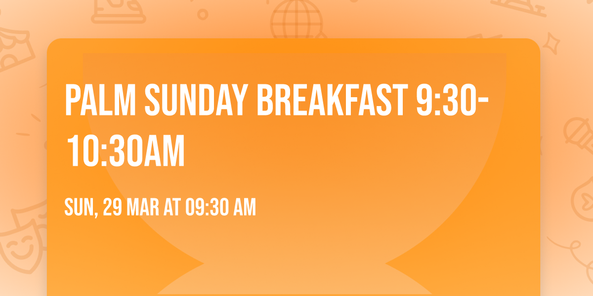 Palm Sunday Breakfast 9:30-10:30am