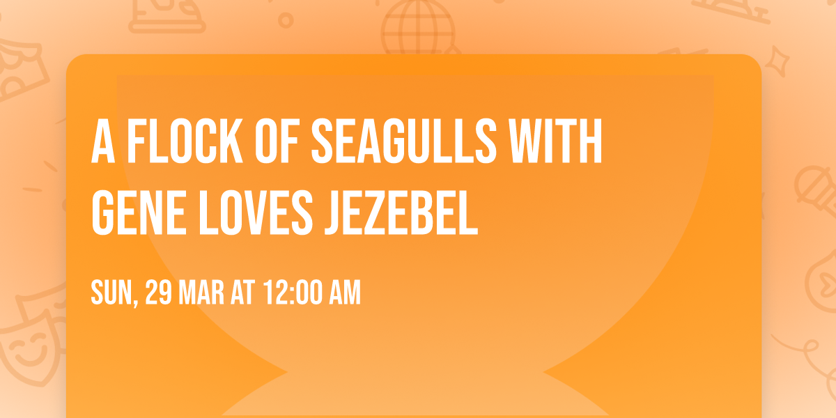 A Flock of Seagulls with Gene Loves Jezebel