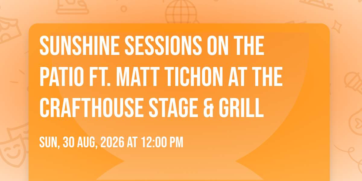 Sunshine Sessions on the Patio ft. Matt Tichon at the Crafthouse Stage & Grill