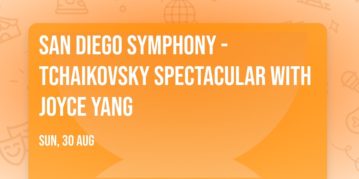 San Diego Symphony - Tchaikovsky Spectacular with Joyce Yang