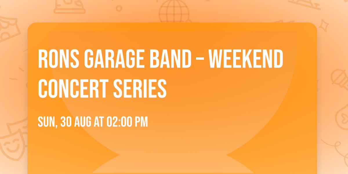 RONS GARAGE BAND \u2013 WEEKEND CONCERT SERIES