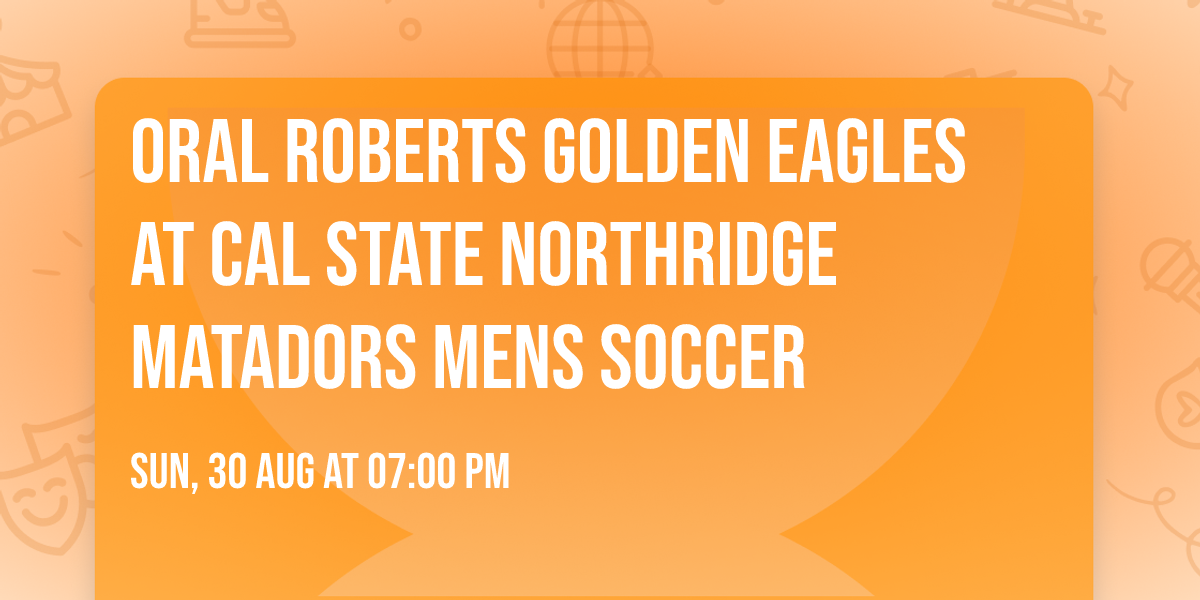Oral Roberts Golden Eagles at Cal State Northridge Matadors Mens Soccer
