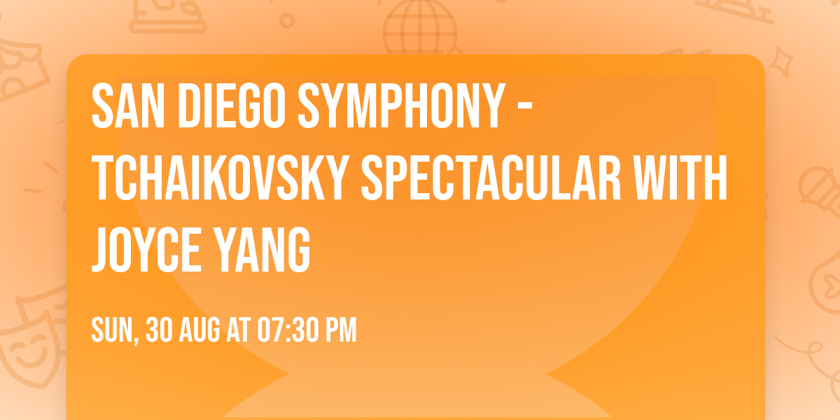 San Diego Symphony - Tchaikovsky Spectacular with Joyce Yang