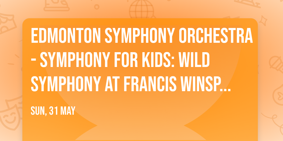 Edmonton Symphony Orchestra - Symphony for Kids: Wild Symphony at Francis Winspear Centre