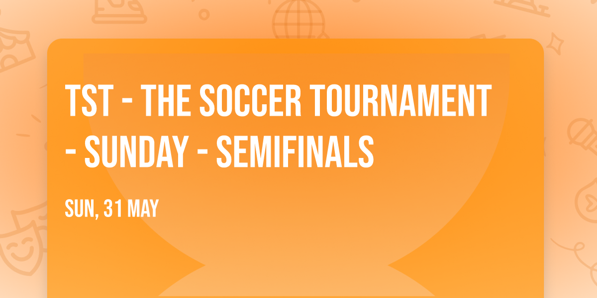 TST - The Soccer Tournament - Sunday - Semifinals