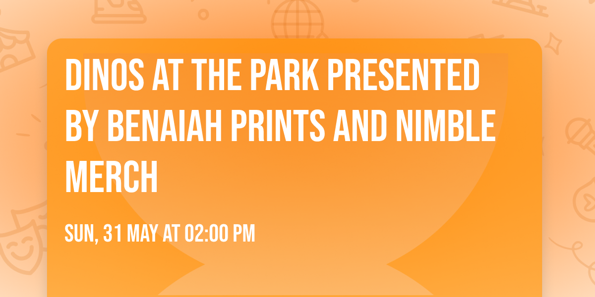 Dinos at the Park presented by Benaiah Prints and Nimble Merch